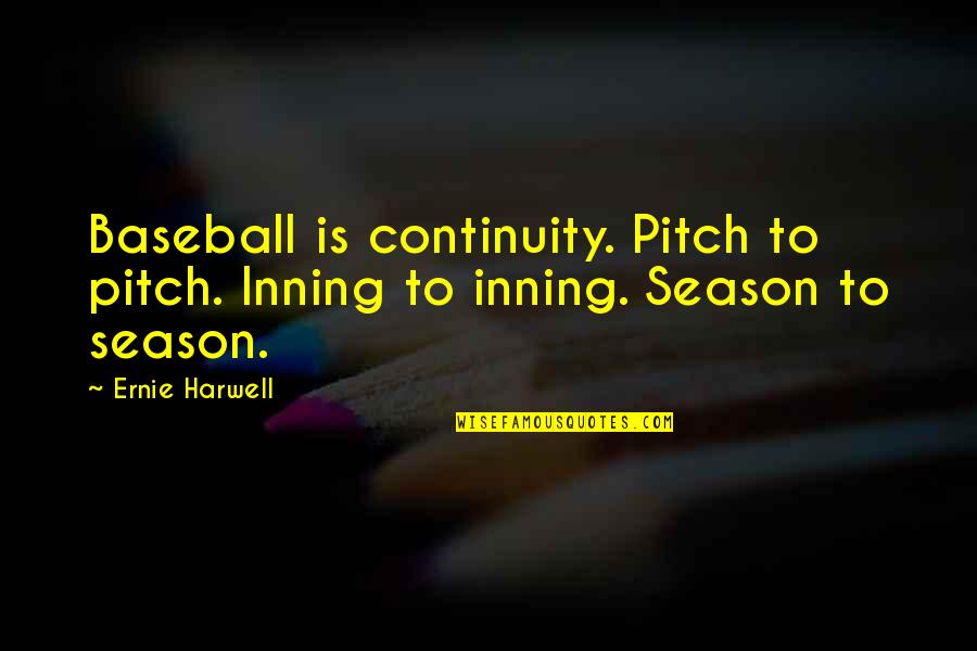 Baseball Pitch Quotes By Ernie Harwell: Baseball is continuity. Pitch to pitch. Inning to