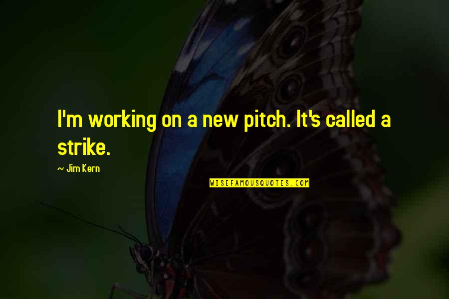 Baseball Pitch Quotes By Jim Kern: I'm working on a new pitch. It's called
