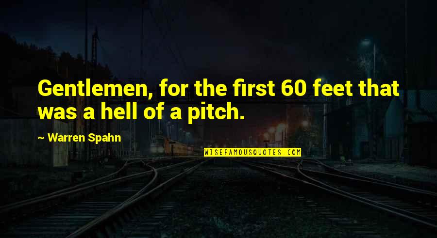 Baseball Pitch Quotes By Warren Spahn: Gentlemen, for the first 60 feet that was