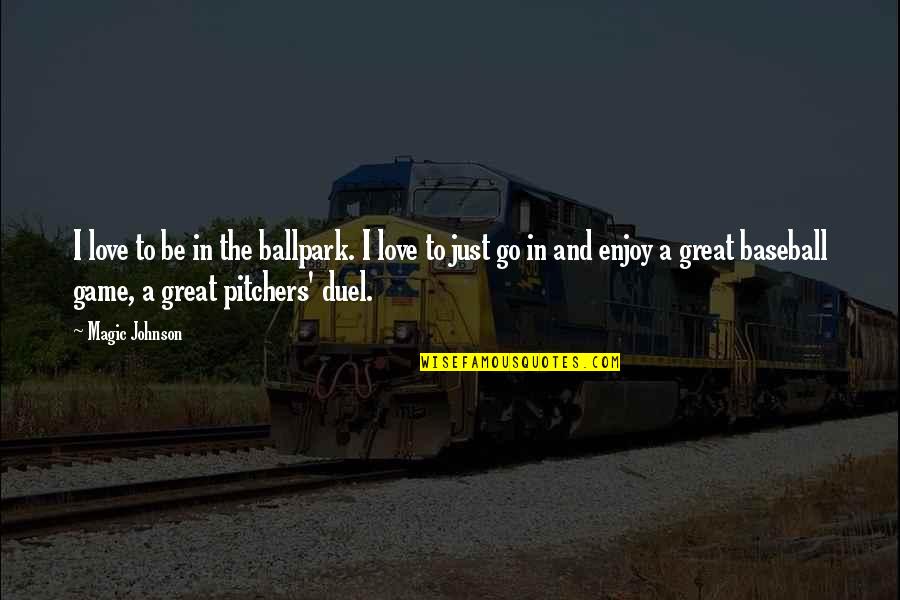 Baseball Pitchers Quotes By Magic Johnson: I love to be in the ballpark. I