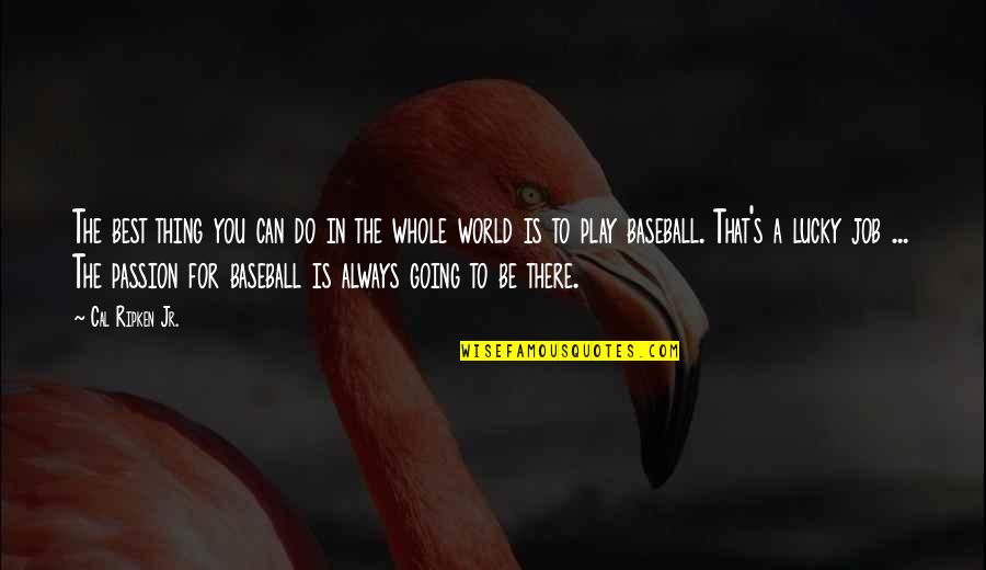 Baseball Quotes By Cal Ripken Jr.: The best thing you can do in the