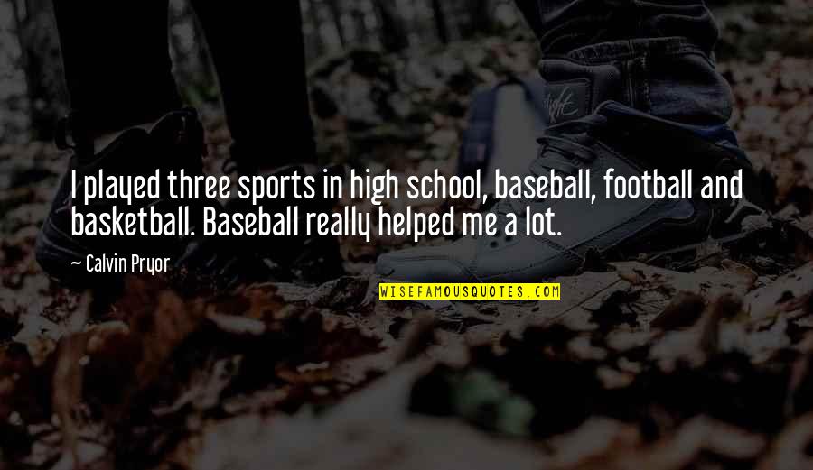 Baseball Quotes By Calvin Pryor: I played three sports in high school, baseball,