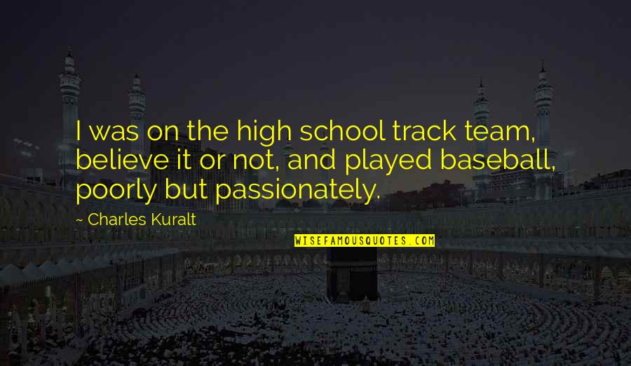 Baseball Quotes By Charles Kuralt: I was on the high school track team,