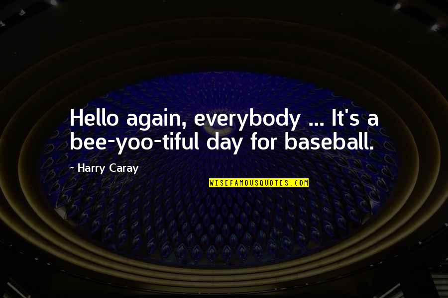 Baseball Quotes By Harry Caray: Hello again, everybody ... It's a bee-yoo-tiful day