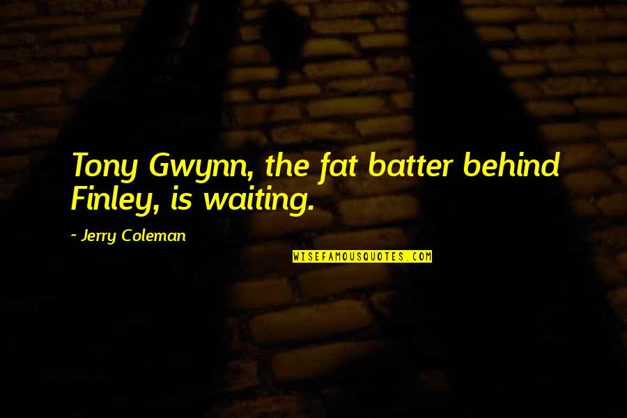 Baseball Quotes By Jerry Coleman: Tony Gwynn, the fat batter behind Finley, is