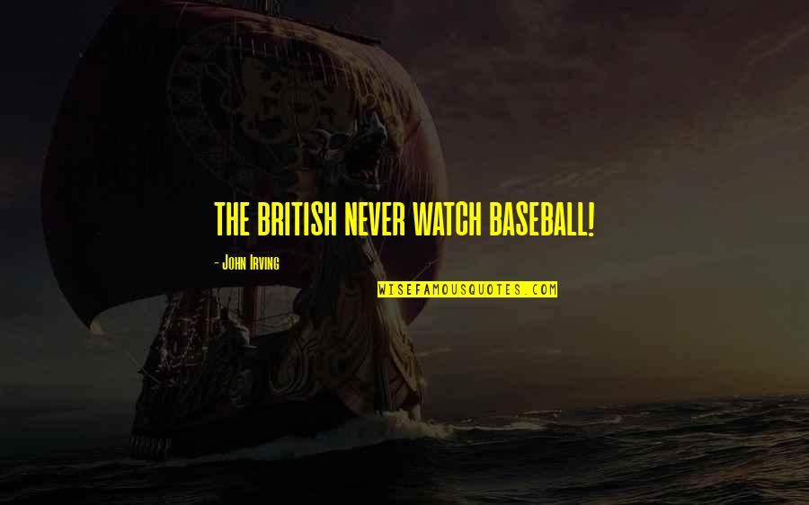 Baseball Quotes By John Irving: THE BRITISH NEVER WATCH BASEBALL!