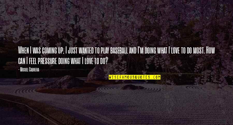 Baseball Quotes By Miguel Cabrera: When I was coming up, I just wanted