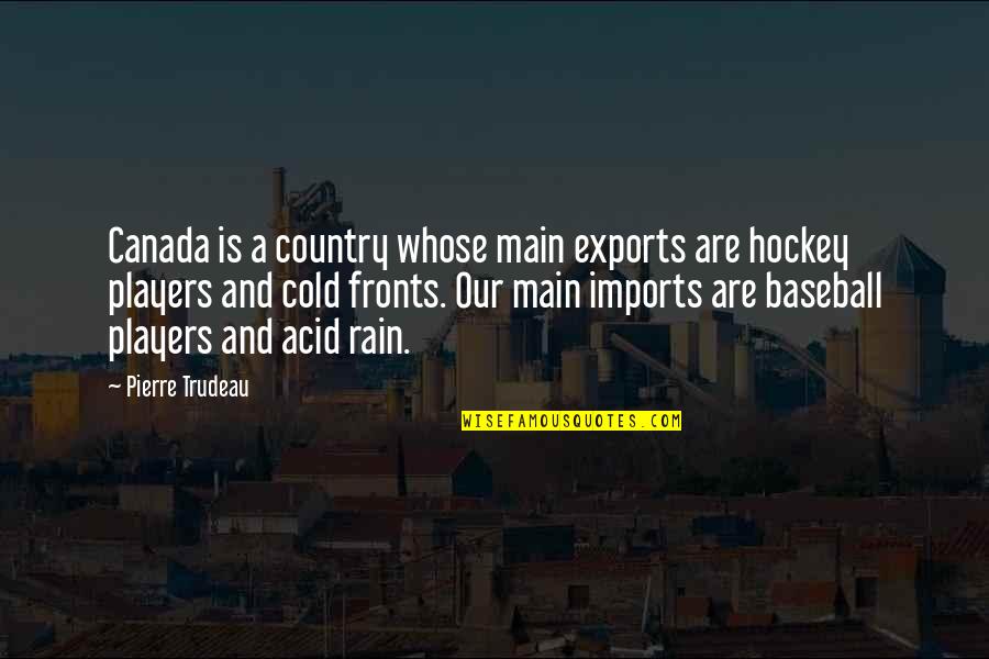 Baseball Rain Quotes By Pierre Trudeau: Canada is a country whose main exports are