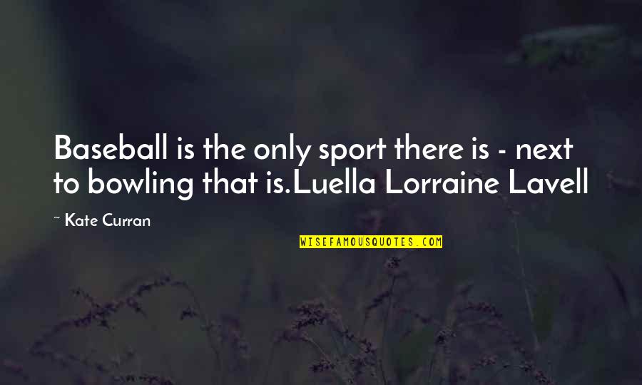 Baseball Romance Quotes By Kate Curran: Baseball is the only sport there is -