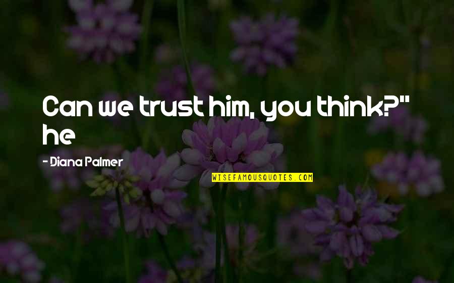 Baseball Scholarship Quotes By Diana Palmer: Can we trust him, you think?" he