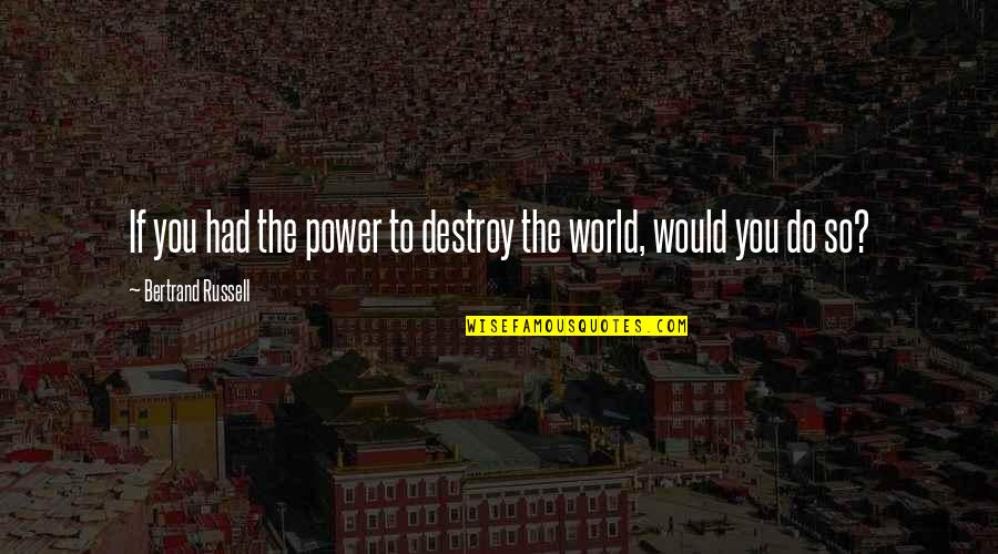 Baseball Scoreboard Quotes By Bertrand Russell: If you had the power to destroy the