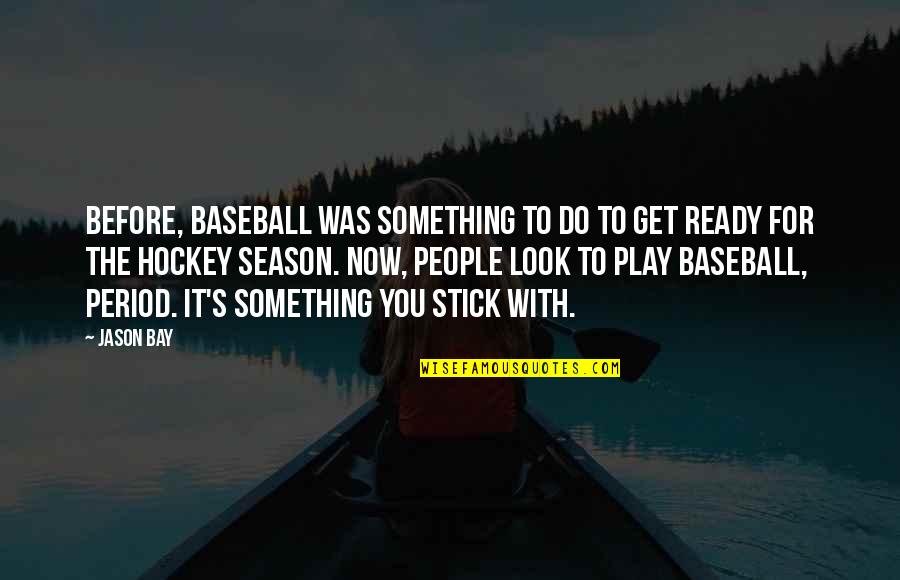 Baseball Season Quotes By Jason Bay: Before, baseball was something to do to get