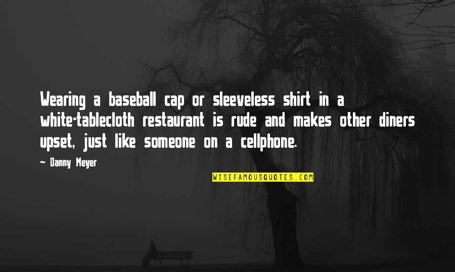 Baseball T Shirt Quotes By Danny Meyer: Wearing a baseball cap or sleeveless shirt in