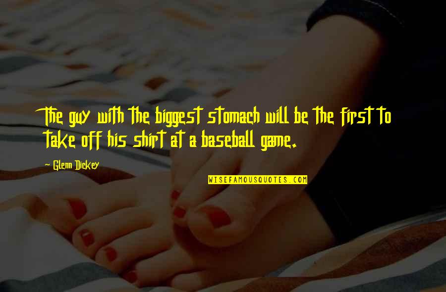 Baseball T Shirt Quotes By Glenn Dickey: The guy with the biggest stomach will be