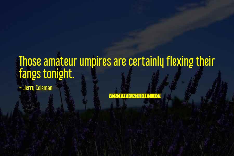 Baseball Umpires Quotes By Jerry Coleman: Those amateur umpires are certainly flexing their fangs