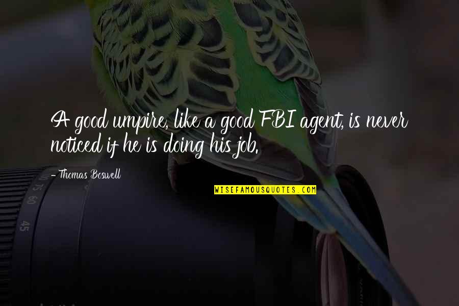 Baseball Umpires Quotes By Thomas Boswell: A good umpire, like a good FBI agent,