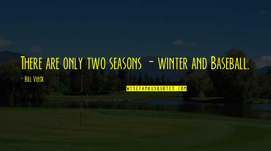 Baseball Winter Quotes By Bill Veeck: There are only two seasons - winter and