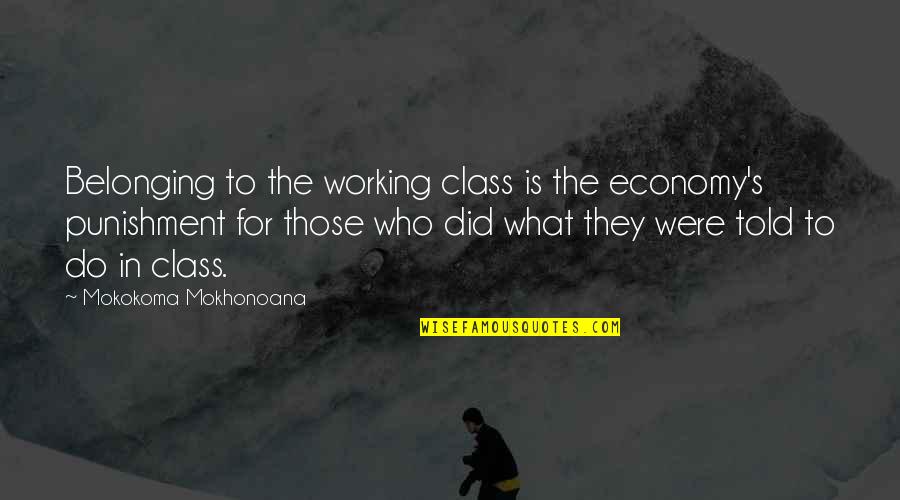 Baseball Wisdom Quotes By Mokokoma Mokhonoana: Belonging to the working class is the economy's