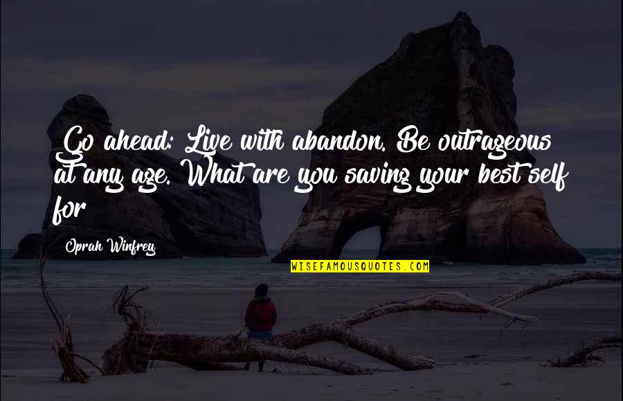Baseball Wisdom Quotes By Oprah Winfrey: Go ahead: Live with abandon. Be outrageous at