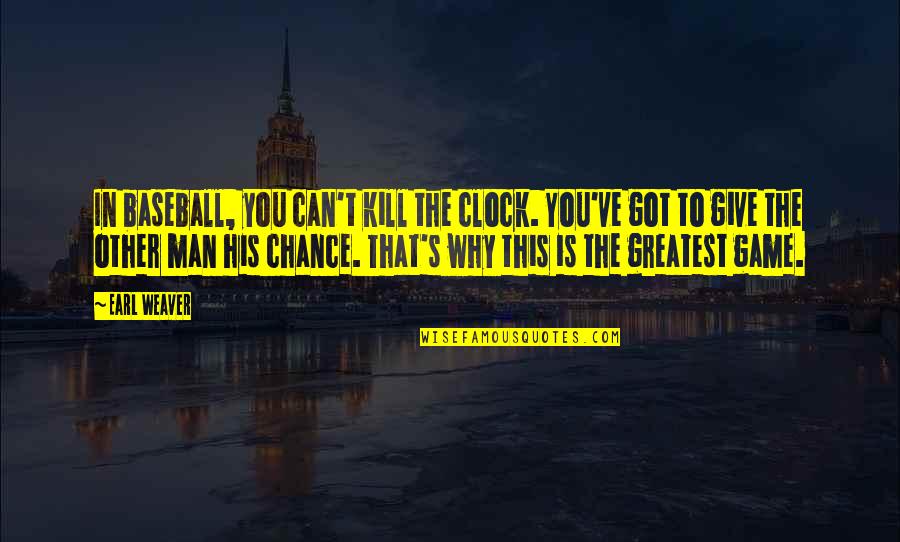 Baseball's Greatest Quotes By Earl Weaver: In baseball, you can't kill the clock. You've