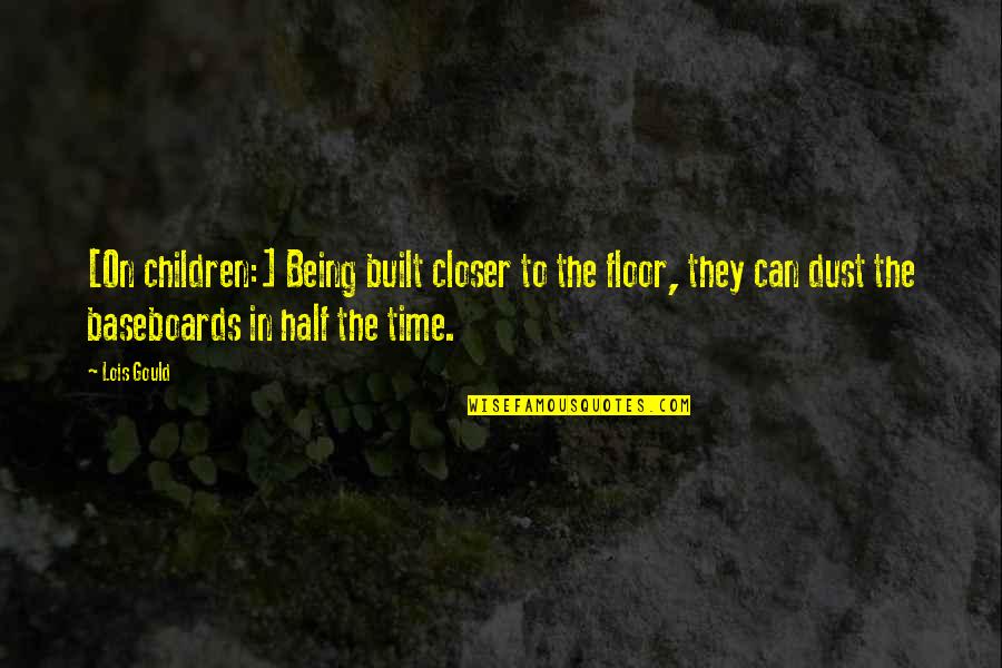 Baseboards Quotes By Lois Gould: [On children:] Being built closer to the floor,