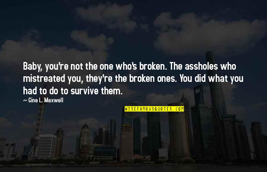 Based God Lil Quotes By Gina L. Maxwell: Baby, you're not the one who's broken. The Based God Lil Quotes By Gina L. Maxwell: Baby, you're not the one who's broken. The