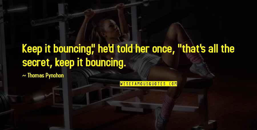Based God Lil Quotes By Thomas Pynchon: Keep it bouncing," he'd told her once, "that's