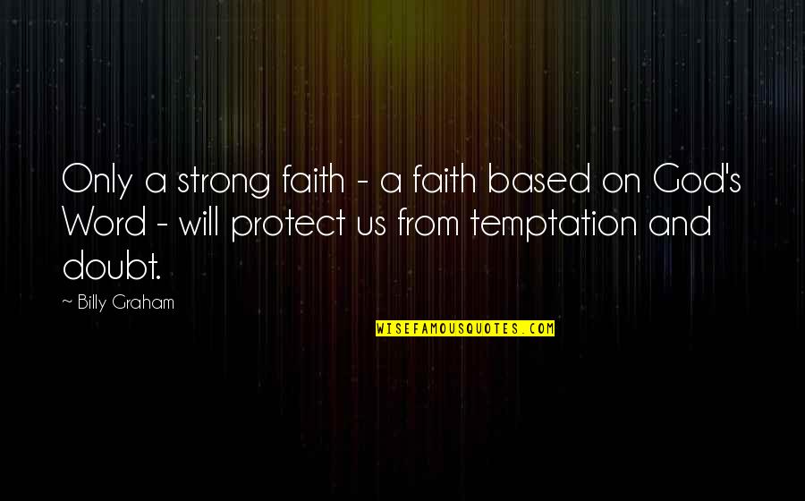 Based God Quotes By Billy Graham: Only a strong faith - a faith based