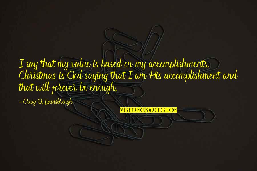Based God Quotes By Craig D. Lounsbrough: I say that my value is based on