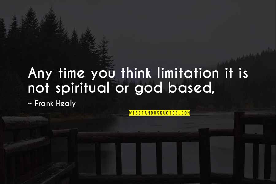 Based God Quotes By Frank Healy: Any time you think limitation it is not