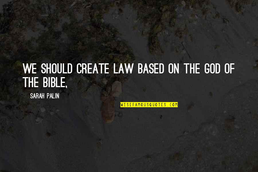 Based God Quotes By Sarah Palin: We should create law based on the God