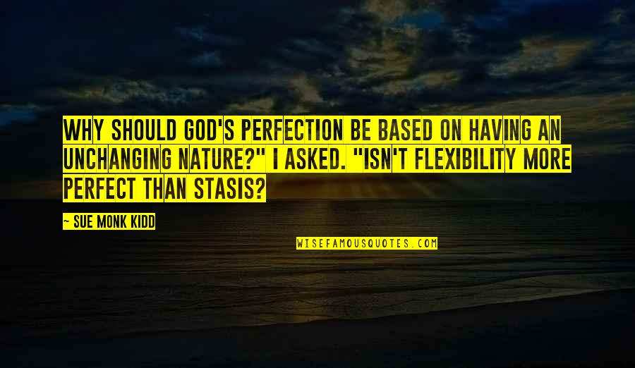Based God Quotes By Sue Monk Kidd: Why should God's perfection be based on having