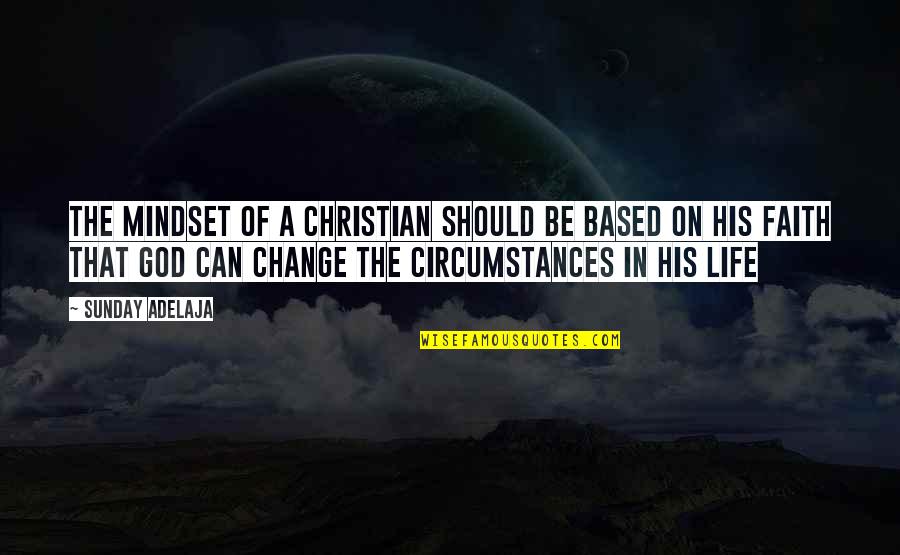 Based God Quotes By Sunday Adelaja: The mindset of a Christian should be based