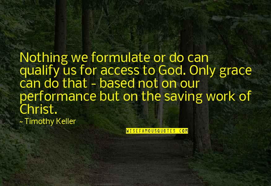 Based God Quotes By Timothy Keller: Nothing we formulate or do can qualify us