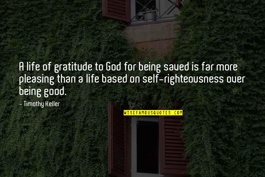 Based God Quotes By Timothy Keller: A life of gratitude to God for being