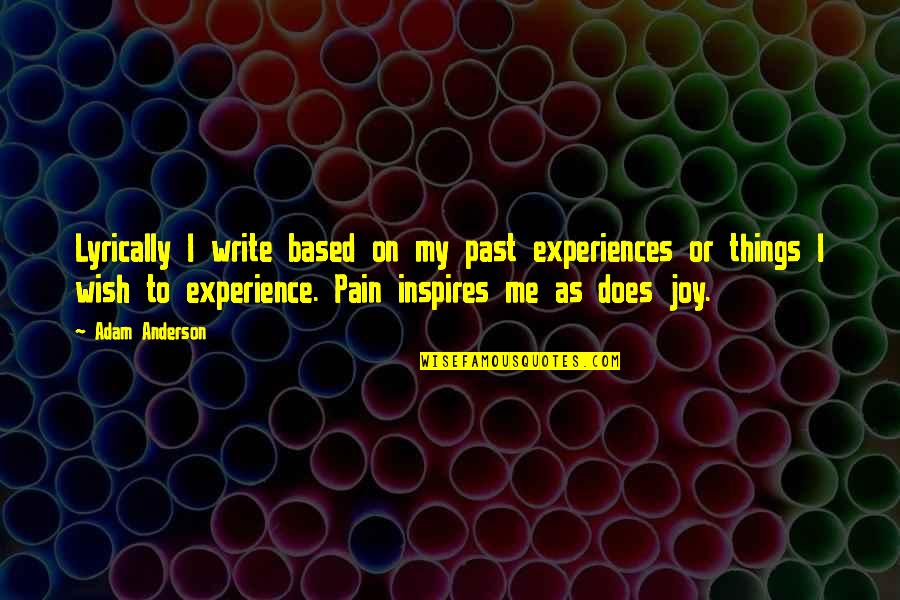 Based On Experience Quotes By Adam Anderson: Lyrically I write based on my past experiences