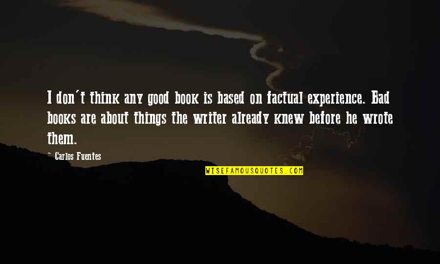 Based On Experience Quotes By Carlos Fuentes: I don't think any good book is based