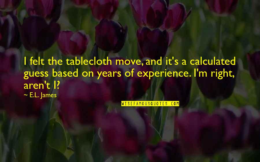 Based On Experience Quotes By E.L. James: I felt the tablecloth move, and it's a