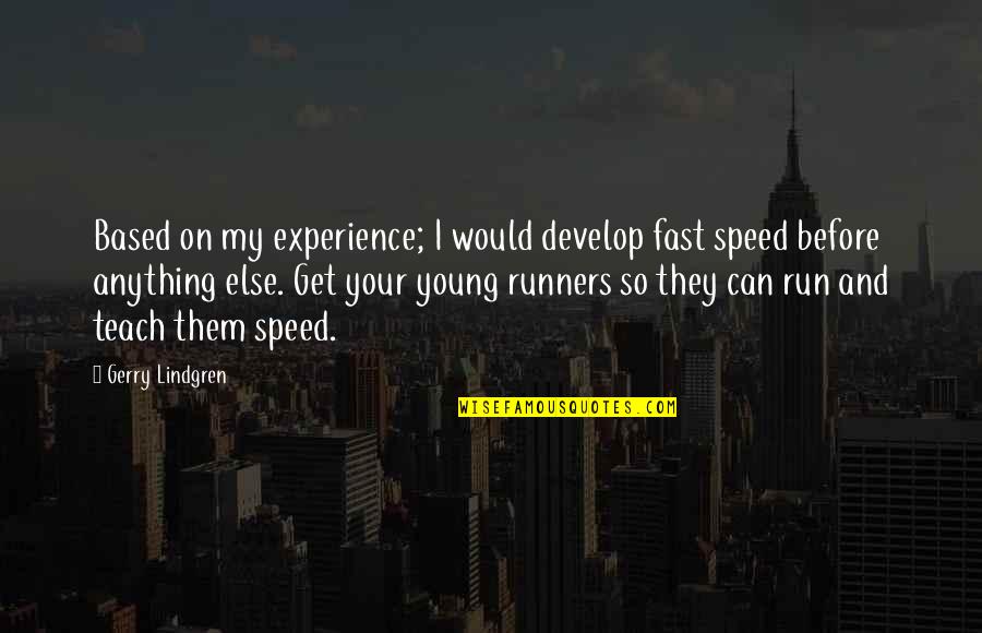 Based On Experience Quotes By Gerry Lindgren: Based on my experience; I would develop fast