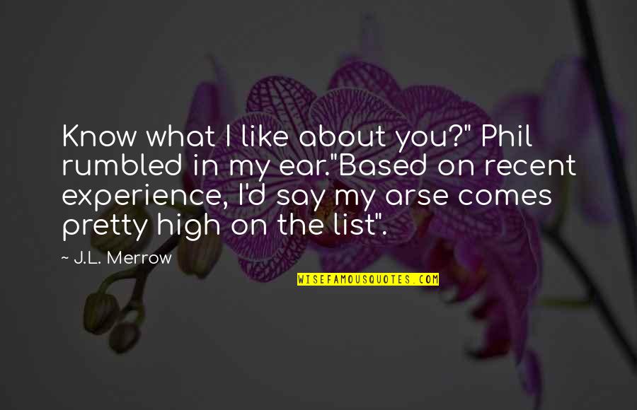 Based On Experience Quotes By J.L. Merrow: Know what I like about you?" Phil rumbled