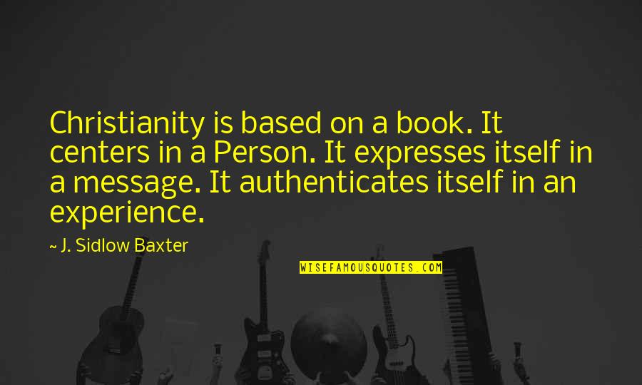 Based On Experience Quotes By J. Sidlow Baxter: Christianity is based on a book. It centers