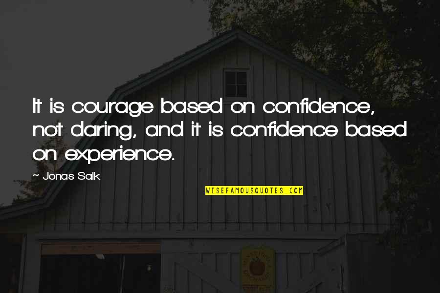 Based On Experience Quotes By Jonas Salk: It is courage based on confidence, not daring,