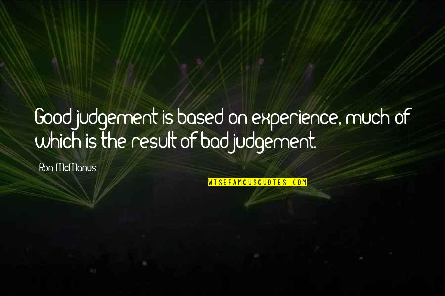 Based On Experience Quotes By Ron McManus: Good judgement is based on experience, much of