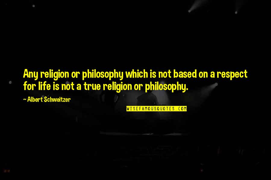 Based On Life Quotes By Albert Schweitzer: Any religion or philosophy which is not based