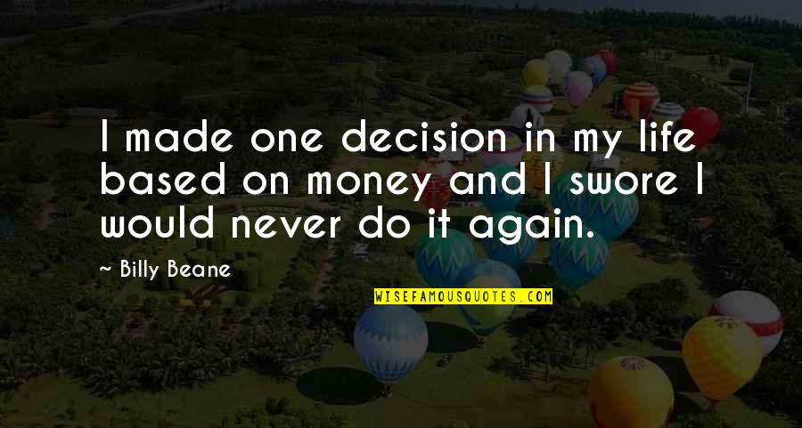 Based On Life Quotes By Billy Beane: I made one decision in my life based