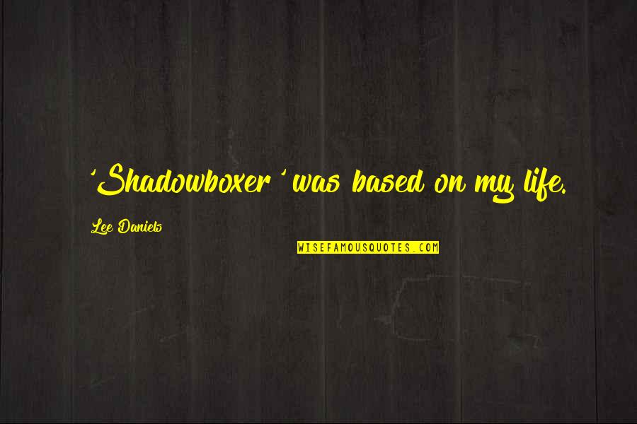 Based On Life Quotes By Lee Daniels: 'Shadowboxer' was based on my life.