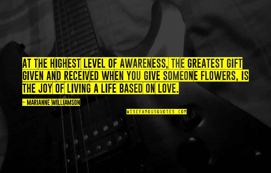 Based On Life Quotes By Marianne Williamson: At the highest level of awareness, the greatest