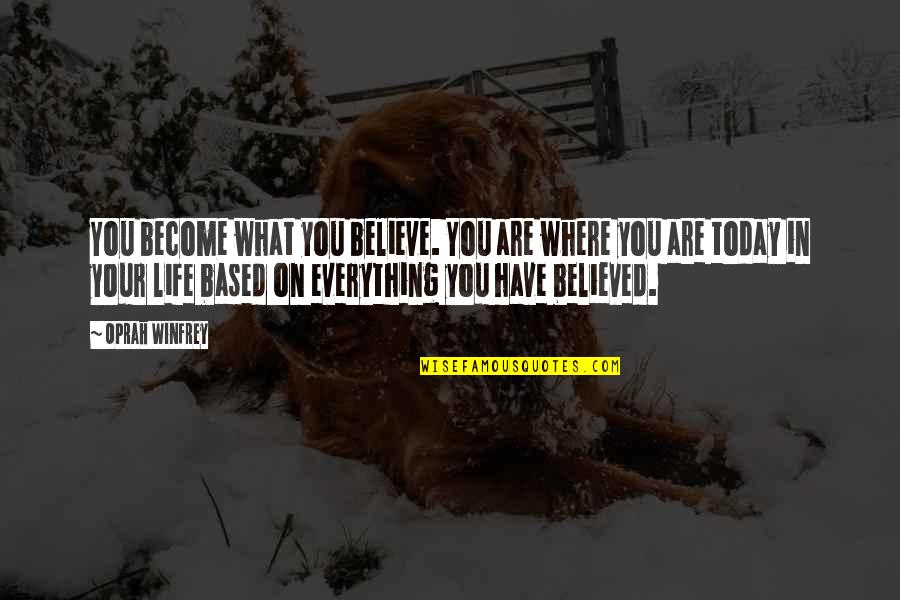 Based On Life Quotes By Oprah Winfrey: You become what you believe. You are where