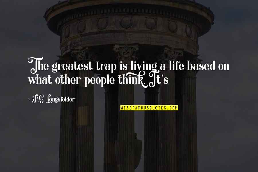 Based On Life Quotes By P.G. Lengsfelder: The greatest trap is living a life based