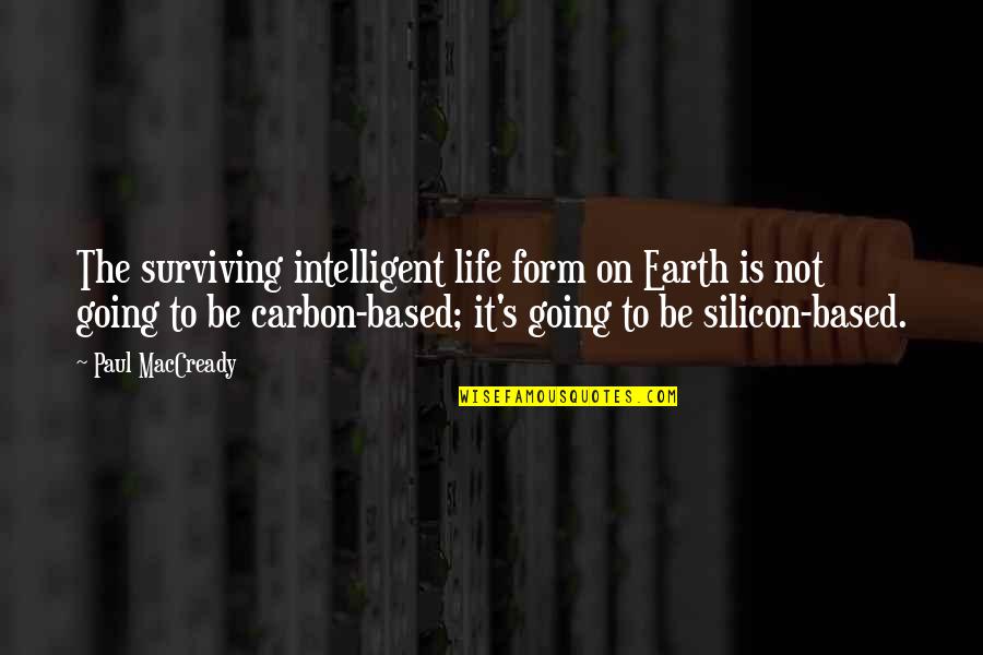 Based On Life Quotes By Paul MacCready: The surviving intelligent life form on Earth is